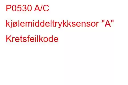 P0530 A/C kjølemiddeltrykksensor 