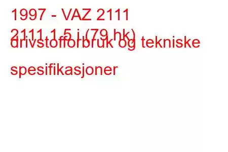 1997 - VAZ 2111
2111 1,5 i (79 hk) drivstofforbruk og tekniske spesifikasjoner