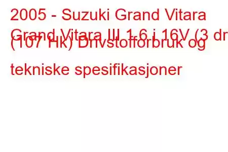 2005 - Suzuki Grand Vitara
Grand Vitara III 1.6 i 16V (3 dr) (107 Hk) Drivstofforbruk og tekniske spesifikasjoner