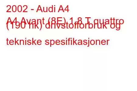 2002 - Audi A4
A4 Avant (8E) 1,8 T quattro (190 hk) drivstofforbruk og tekniske spesifikasjoner