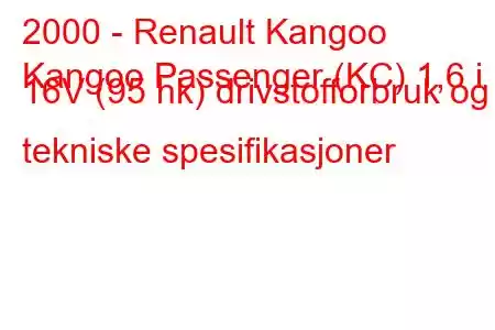 2000 - Renault Kangoo
Kangoo Passenger (KC) 1,6 i 16V (95 hk) drivstofforbruk og tekniske spesifikasjoner