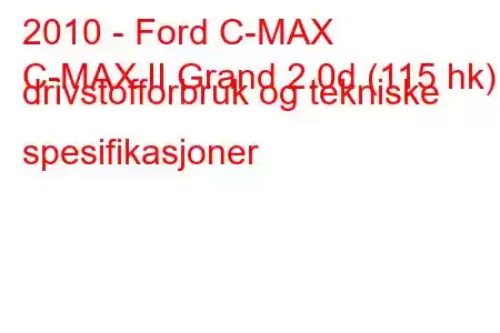 2010 - Ford C-MAX
C-MAX II Grand 2.0d (115 hk) drivstofforbruk og tekniske spesifikasjoner