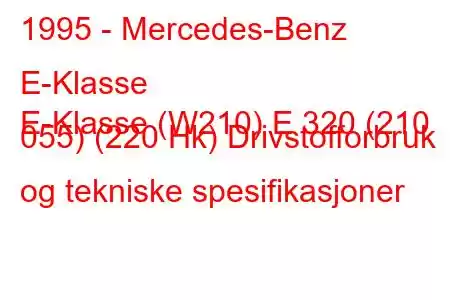 1995 - Mercedes-Benz E-Klasse
E-Klasse (W210) E 320 (210 055) (220 Hk) Drivstofforbruk og tekniske spesifikasjoner