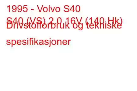 1995 - Volvo S40
S40 (VS) 2.0 16V (140 Hk) Drivstofforbruk og tekniske spesifikasjoner