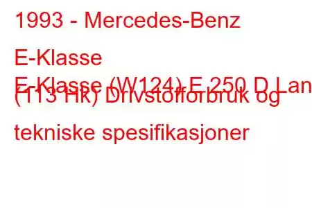 1993 - Mercedes-Benz E-Klasse
E-Klasse (W124) E 250 D Lang (113 Hk) Drivstofforbruk og tekniske spesifikasjoner