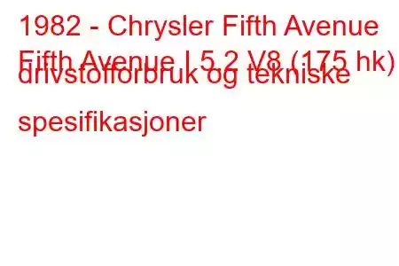 1982 - Chrysler Fifth Avenue
Fifth Avenue I 5.2 V8 (175 hk) drivstofforbruk og tekniske spesifikasjoner