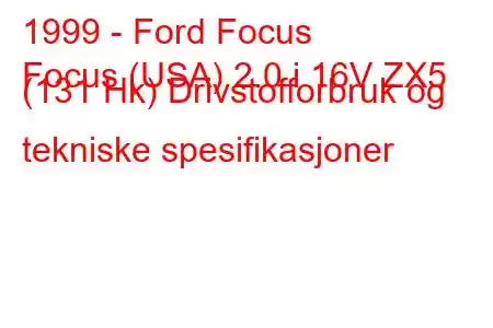 1999 - Ford Focus
Focus (USA) 2.0 i 16V ZX5 (131 Hk) Drivstofforbruk og tekniske spesifikasjoner