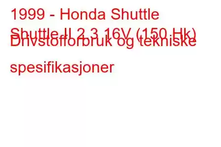 1999 - Honda Shuttle
Shuttle II 2.3 16V (150 Hk) Drivstofforbruk og tekniske spesifikasjoner