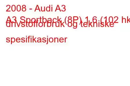 2008 - Audi A3
A3 Sportback (8P) 1,6 (102 hk) drivstofforbruk og tekniske spesifikasjoner