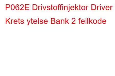 P062E Drivstoffinjektor Driver Krets ytelse Bank 2 feilkode