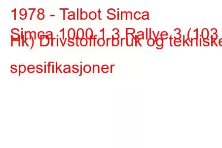 1978 - Talbot Simca
Simca 1000 1.3 Rallye 3 (103 Hk) Drivstofforbruk og tekniske spesifikasjoner