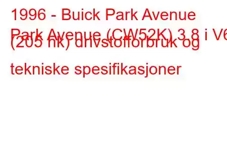 1996 - Buick Park Avenue
Park Avenue (CW52K) 3.8 i V6 (205 hk) drivstofforbruk og tekniske spesifikasjoner