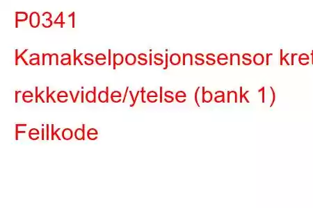 P0341 Kamakselposisjonssensor krets rekkevidde/ytelse (bank 1) Feilkode