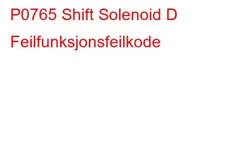 P0765 Shift Solenoid D Feilfunksjonsfeilkode