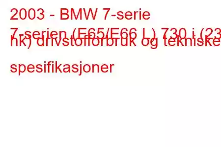 2003 - BMW 7-serie
7-serien (E65/E66 L) 730 i (231 hk) drivstofforbruk og tekniske spesifikasjoner