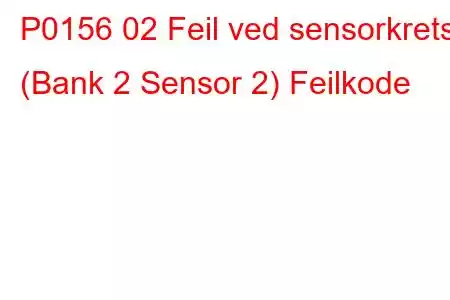 P0156 02 Feil ved sensorkrets (Bank 2 Sensor 2) Feilkode