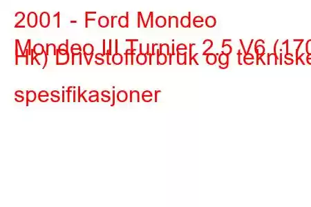 2001 - Ford Mondeo
Mondeo III Turnier 2.5 V6 (170 Hk) Drivstofforbruk og tekniske spesifikasjoner