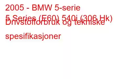 2005 - BMW 5-serie
5 Series (E60) 540i (306 Hk) Drivstofforbruk og tekniske spesifikasjoner