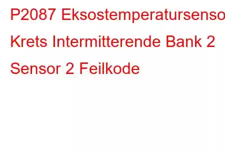 P2087 Eksostemperatursensor Krets Intermitterende Bank 2 Sensor 2 Feilkode