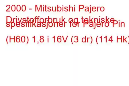 2000 - Mitsubishi Pajero
Drivstofforbruk og tekniske spesifikasjoner for Pajero Pin (H60) 1,8 i 16V (3 dr) (114 Hk)