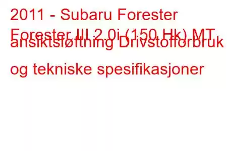 2011 - Subaru Forester
Forester III 2.0i (150 Hk) MT ansiktsløftning Drivstofforbruk og tekniske spesifikasjoner