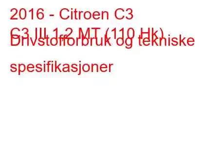 2016 - Citroen C3
C3 III 1,2 MT (110 Hk) Drivstofforbruk og tekniske spesifikasjoner