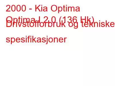 2000 - Kia Optima
Optima I 2.0 (136 Hk) Drivstofforbruk og tekniske spesifikasjoner