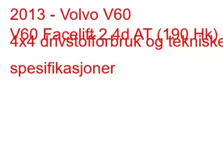 2013 - Volvo V60
V60 Facelift 2.4d AT (190 Hk) 4x4 drivstofforbruk og tekniske spesifikasjoner