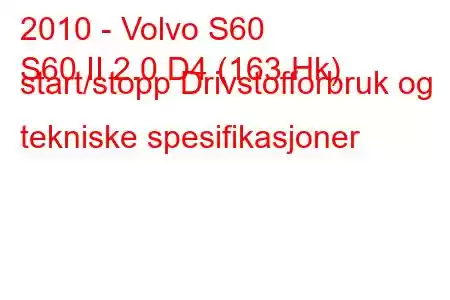 2010 - Volvo S60
S60 II 2.0 D4 (163 Hk) start/stopp Drivstofforbruk og tekniske spesifikasjoner