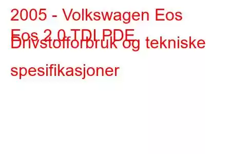 2005 - Volkswagen Eos
Eos 2.0 TDI PDE Drivstofforbruk og tekniske spesifikasjoner