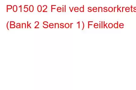 P0150 02 Feil ved sensorkrets (Bank 2 Sensor 1) Feilkode