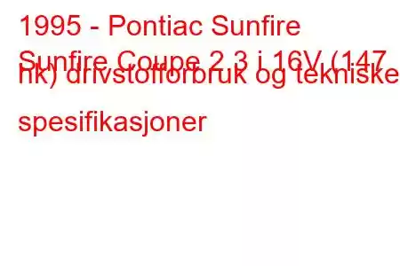 1995 - Pontiac Sunfire
Sunfire Coupe 2.3 i 16V (147 hk) drivstofforbruk og tekniske spesifikasjoner