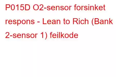 P015D O2-sensor forsinket respons - Lean to Rich (Bank 2-sensor 1) feilkode