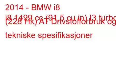 2014 - BMW i8
i8 1499 cc (91,5 cu in) I3 turbo (228 Hk) AT Drivstofforbruk og tekniske spesifikasjoner