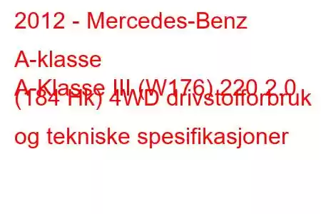 2012 - Mercedes-Benz A-klasse
A-Klasse III (W176) 220 2.0 (184 Hk) 4WD drivstofforbruk og tekniske spesifikasjoner