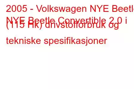 2005 - Volkswagen NYE Beetle
NYE Beetle Convertible 2.0 i (115 Hk) drivstofforbruk og tekniske spesifikasjoner