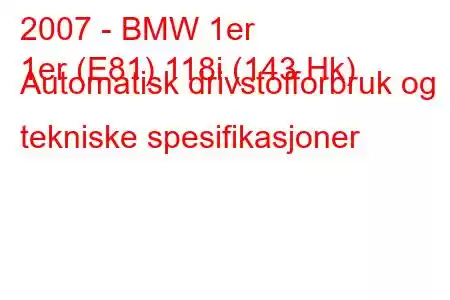 2007 - BMW 1er
1er (E81) 118i (143 Hk) Automatisk drivstofforbruk og tekniske spesifikasjoner