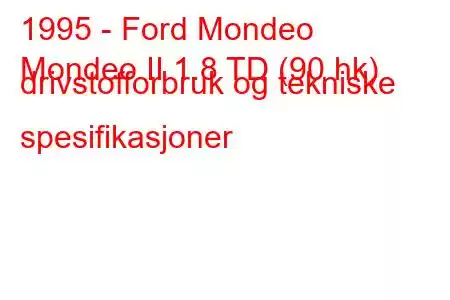 1995 - Ford Mondeo
Mondeo II 1.8 TD (90 hk) drivstofforbruk og tekniske spesifikasjoner