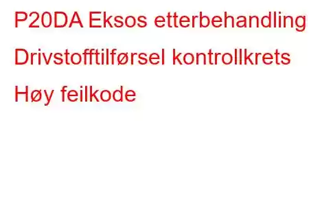 P20DA Eksos etterbehandling Drivstofftilførsel kontrollkrets Høy feilkode