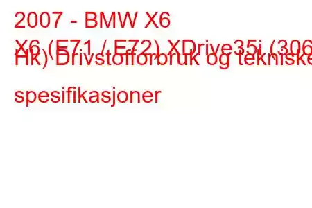 2007 - BMW X6
X6 (E71 / E72) XDrive35i (306 Hk) Drivstofforbruk og tekniske spesifikasjoner