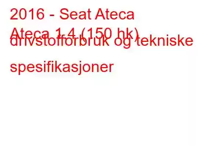 2016 - Seat Ateca
Ateca 1.4 (150 hk) drivstofforbruk og tekniske spesifikasjoner