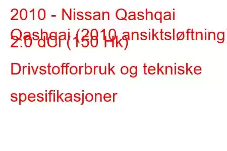 2010 - Nissan Qashqai
Qashqai (2010 ansiktsløftning) 2.0 dCi (150 Hk) Drivstofforbruk og tekniske spesifikasjoner