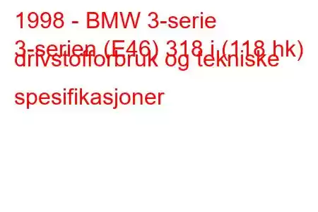 1998 - BMW 3-serie
3-serien (E46) 318 i (118 hk) drivstofforbruk og tekniske spesifikasjoner