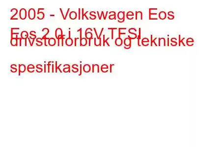 2005 - Volkswagen Eos
Eos 2.0 i 16V TFSI drivstofforbruk og tekniske spesifikasjoner