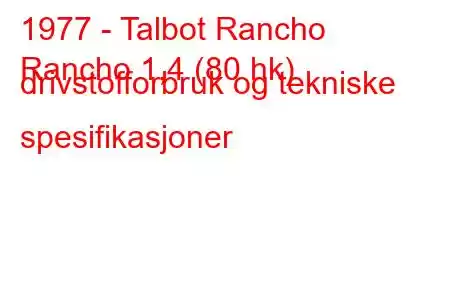 1977 - Talbot Rancho
Rancho 1,4 (80 hk) drivstofforbruk og tekniske spesifikasjoner