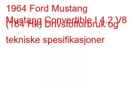 1964 Ford Mustang
Mustang Convertible I 4.2 V8 (164 Hk) Drivstofforbruk og tekniske spesifikasjoner