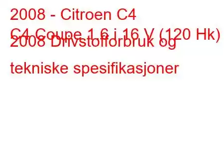 2008 - Citroen C4
C4 Coupe 1.6 i 16 V (120 Hk) 2008 Drivstofforbruk og tekniske spesifikasjoner