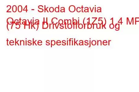 2004 - Skoda Octavia
Octavia II Combi (1Z5) 1,4 MPI (75 Hk) Drivstofforbruk og tekniske spesifikasjoner