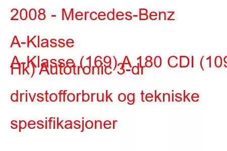 2008 - Mercedes-Benz A-Klasse
A-Klasse (169) A 180 CDI (109 Hk) Autotronic 3-dr drivstofforbruk og tekniske spesifikasjoner