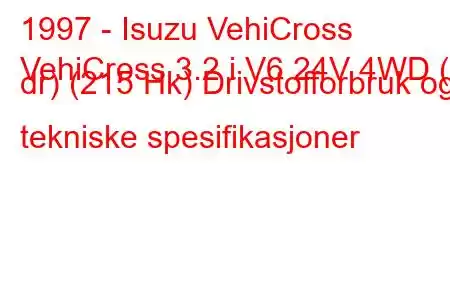 1997 - Isuzu VehiCross
VehiCross 3.2 i V6 24V 4WD (3 dr) (215 Hk) Drivstofforbruk og tekniske spesifikasjoner